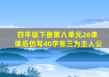 四年级下册第八单元26课 课后仿写40字张三为主人公